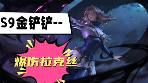 金铲铲之战s9爆伤拉克丝阵容攻略